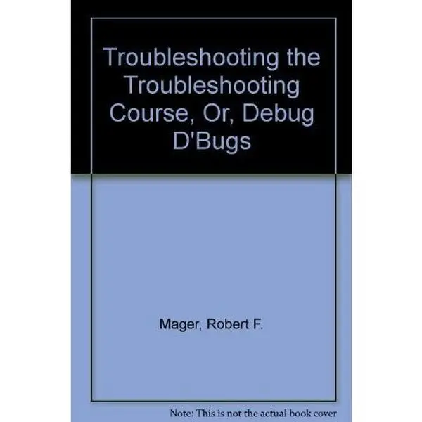 USED-Troubleshooting the Troubleshooting Course, Or, Debug D'Bugs by Robert F. Mager (Paperback)