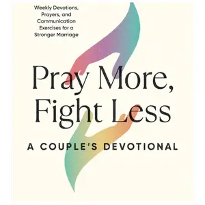 Pray More, Fight Less: A Couple's Devotional: Weekly Devotions, Prayers, and Communication Exercises for a Stronger Marriage Paperback
