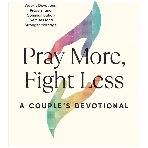 Pray More, Fight Less: A Couple's Devotional: Weekly Devotions, Prayers, and Communication Exercises for a Stronger Marriage Paperback