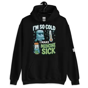 🧊 I’m So Cold I Make Medicine Sick Hoodie 🧊
