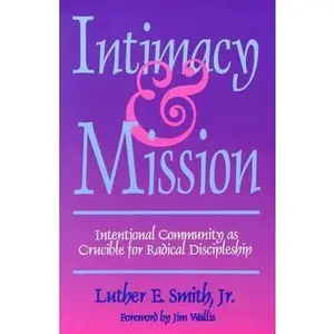 USED-Intimacy & Mission: Intentional Community As Crucible for Radical Discipleship by Luther E. Smith (Paperback)