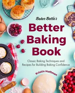Baker Bettie's Better Baking Book: Fundamentals and Master Recipes
