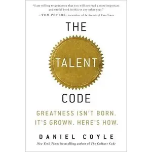 The Talent Code: Greatness Isn't Born. It's Grown. Here's How. -- Daniel Coyle, Hardcover