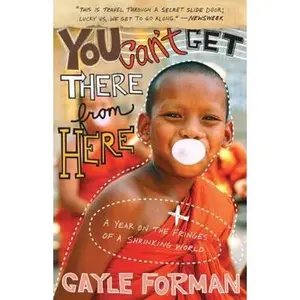 USED-You Can't Get There from Here: A Year on the Fringes of a Shrinking World by Gayle Forman (Paperback)