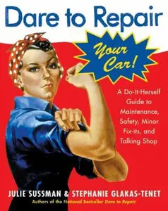 USED-Dare to Repair Your Car: A Do-It-Herself Guide to Maintenance, Safety, Minor Fix-Its, and Talking Shop by Sussman, Julie (Paperback)
