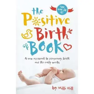USED-The Positive Birth Book: A New Approach to Pregnancy, Birth and the Early Weeks by Hill, MILLI (Paperback)
