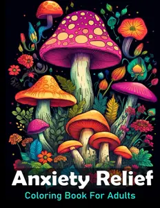 Anxiety Relief Coloring Book For Adults: Large print adult colouring book with flowers mushrooms, landscapes and more / 50 Stress relieving