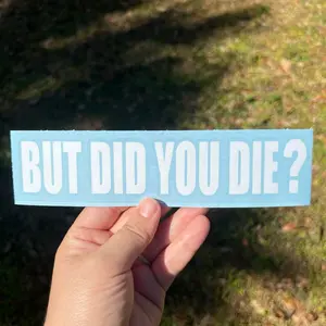But Did You Die? Window decals, multiple colors!