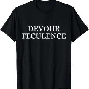 Devour Feculence Funny Novelty Jokes Viral Quote T-Shirt, Comfortable Classic Relaxed Fit Casual Fashion Unisex Cotton T-Shirt
