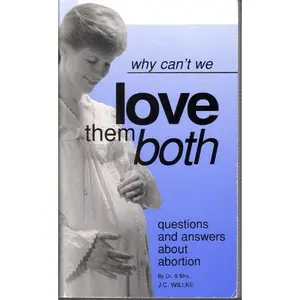 USED-Why Can't We Love Them Both : Questions and Answers About Abortion by J. C. Wilke (Paperback)