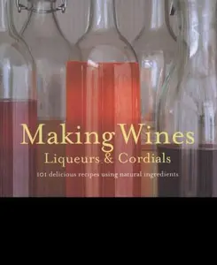 USED-Making Wines, Liqueurs & Cordials: 101 Delicious Recipes Using Natural Ingredients by Beshlie Grimes (Hardcover)
