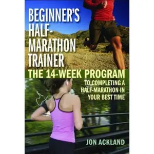 USED-Beginner's Half-Marathon Trainer: The 14-Week Program to Completing a Half-Marathon in Your Best Time by Ackland, Jon (Paperback)