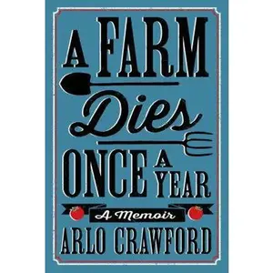 USED-A Farm Dies Once a Year: A Memoir by Arlo Crawford (Hardcover)