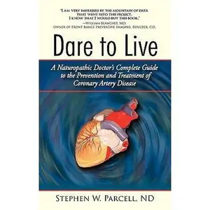 USED-Dare to Live: A Naturopathic Doctor's Complete Guide to the Prevention and Treatment of Coronary Artery Disease by Parcell Nd, Stephen W. (Paperback)