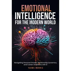 “Emotional Intelligence for the Modern World:: Navigating Personal Growth, Relationship Dynamics, and Career Ambitions with EI Paperback – April 18, 2024