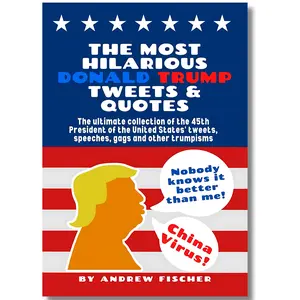 The Most Hilarious Tweets and Quotes DJT: The Ultimate Collection of Tweets, Speeches, Gags and Other Creative Improv