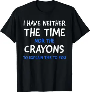 I Don't Have The Time Or The Crayons Funny Sarcasm Quote Short Sleeve T-Shirt Pure Cotton Graphic Tees Menswear Top: Gifts for Men & Women