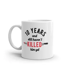 10 Years and I Still Havent Killed Him Yet Mug Funny Sarcastic Married Anniversary Novelty Coffee Cup - 11oz Funny Coffee Mugs Ceramic Printed Drinkware Cup