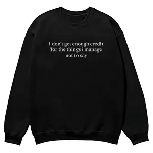 Unisex Crewneck Sweatshirts, "I Don't Get Enough Credit for the Things I Manage Not to Say" Graphic, Full-Color Patterned, Cozy Fall Men's & Women's Tops