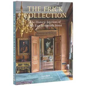 The Frick Collection: The Historic Interiors -- Xavier F. Salomon, Hardcover