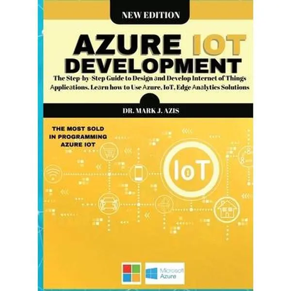 USED-Azure IoT Development: The Step-by-Step Guide to Design аnd Develop Internet of Things Аpplicаtions. Leаrn how to Use by Azis, Mark J. (Hardcover)