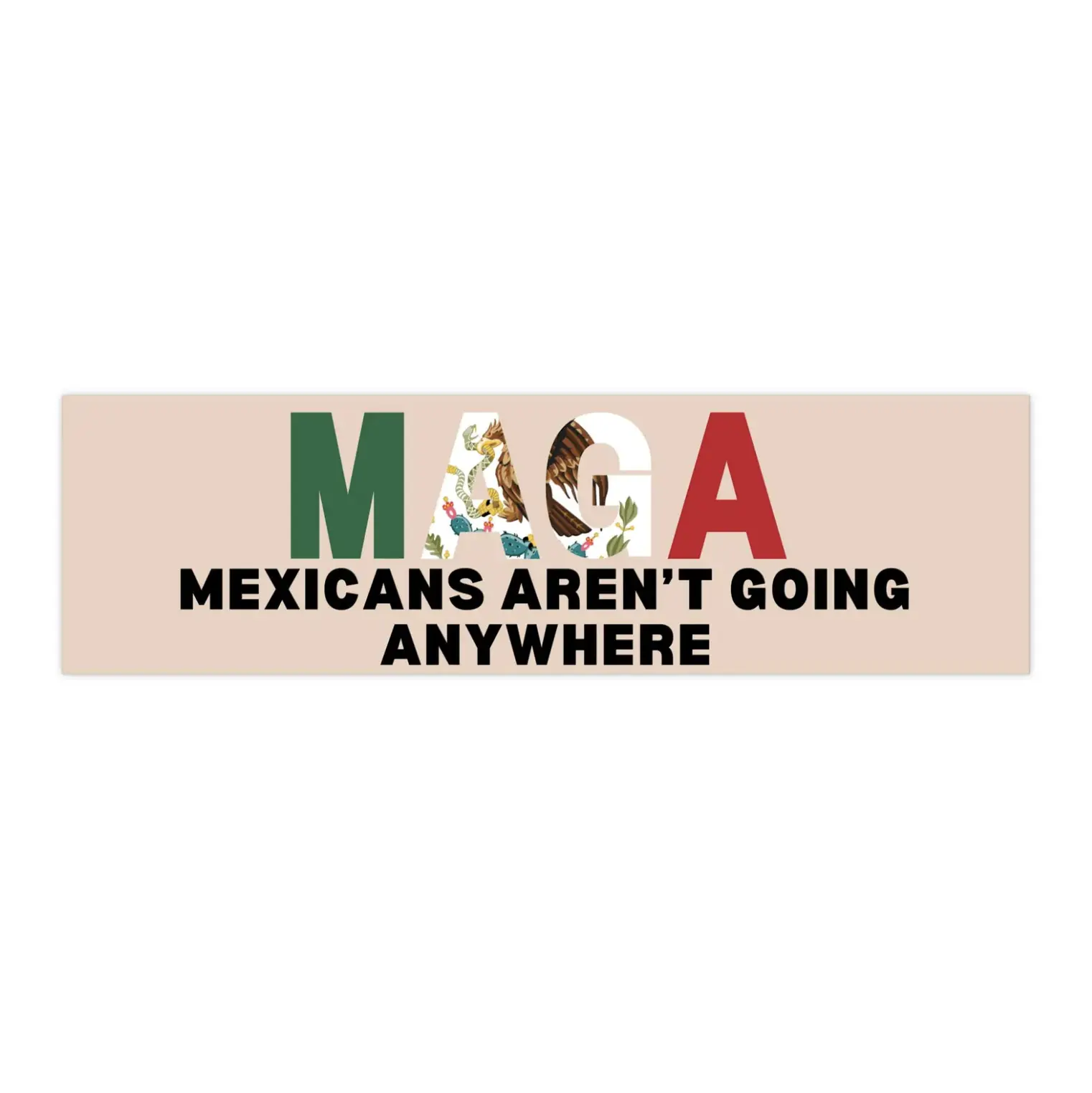 Mexicans Aren't Going Anywhere | Bumper Sticker | Bumper Sticker AND Magnet | Funny Meme Sticker | 8.7'' X 2.7'' | Waterproof Premium Quality