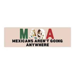 Mexicans Aren't Going Anywhere | Bumper Sticker | Bumper Sticker AND Magnet | Funny Meme Sticker | 8.7'' X 2.7'' | Waterproof Premium Quality