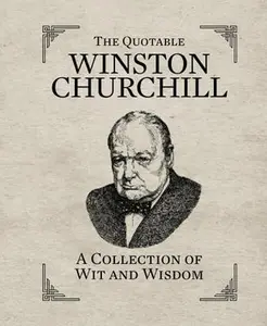 The Quotable Winston Churchill: A Collection of Wit and Wisdom -- Running Press - Hardcover