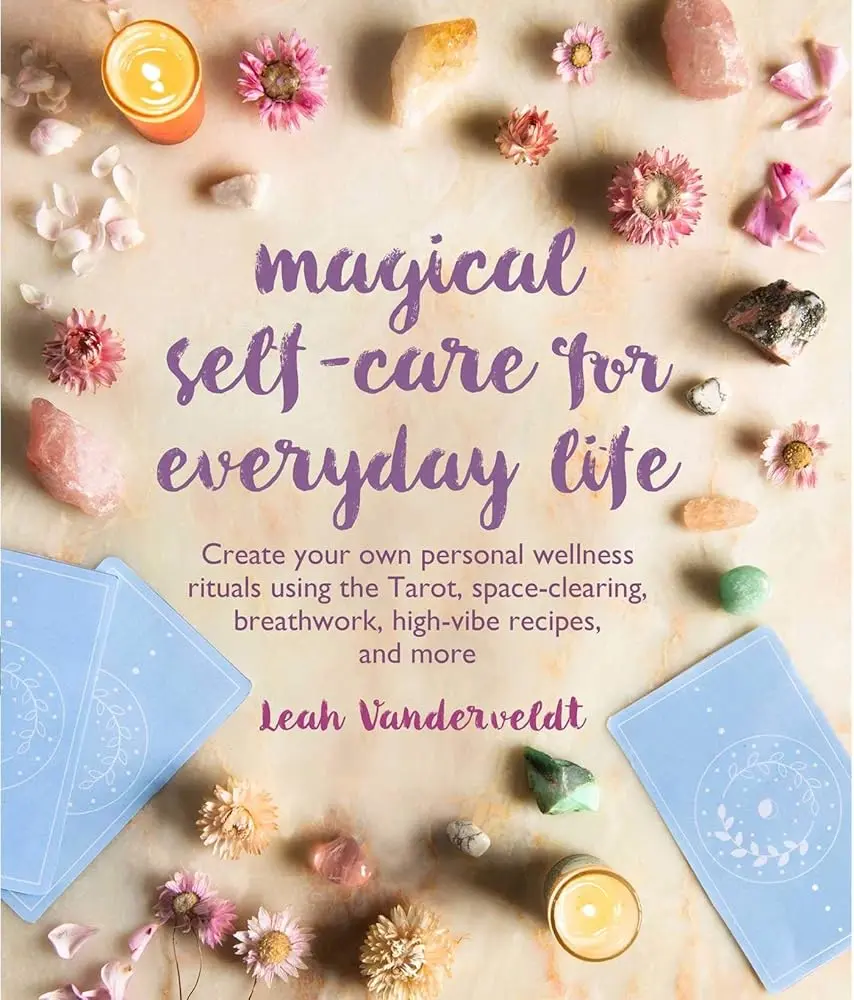 Wellness Self-Care Book for Wellness Enthusiasts - Build Personal Rituals with Tarot Practices, Space-Clearing, Breathwork, High-Vibe Recipes, Meditation, Calming Techniques by Leah Vandervelt (Magic Meets Self-Care Guide)