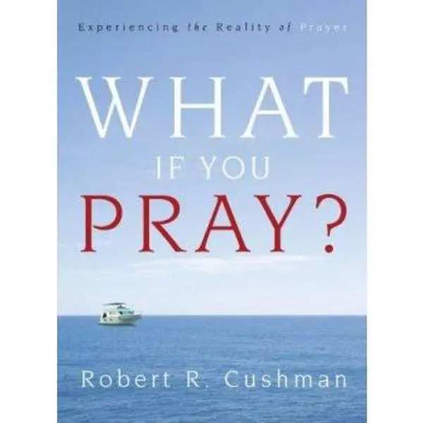 USED-What If You Pray?: Experiencing the Reality of Prayer by Robert Cushman (Hardcover)
