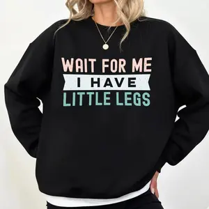 Wait For Me I Have Little Legs Sweatshirt, Funny Quote shirt for Women, Cute Humor Pullover, Casual Cozy Graphic Sweatshirt, Unisex Oversized Top, Everyday Wear Gift for Mom Wife Girlfriend