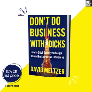 Don't Do Business with Dicks: How to Ditch Toxicity and Align Yourself with Positive Influences