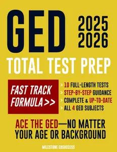 GED Total Test Prep: The Complete & Up-to-Date Study Guide to ACE the GED Exam and Achieve Your Best Score. Step-by-Step Guidance