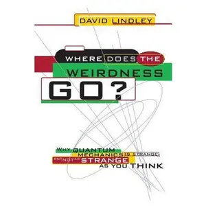 USED-Where Does the Weirdness Go?: Why Quantum Mechanics Is Strange, But Not as Strange as You Think by Lindley, David (Paperback)