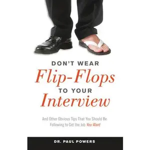 USED-Don't Wear Flip-Flops to Your Interview: And Other Obvious Tips That You Should Be Following to Get the Job You Want by Powers, Paul (Paperback)