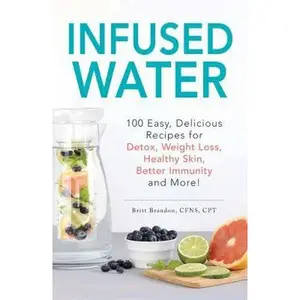 USED-Infused Water: 100 Easy, Delicious Recipes for Detox, Weight Loss, Healthy Skin, Better Immunity, and More! by Brandon, Britt (Paperback)
