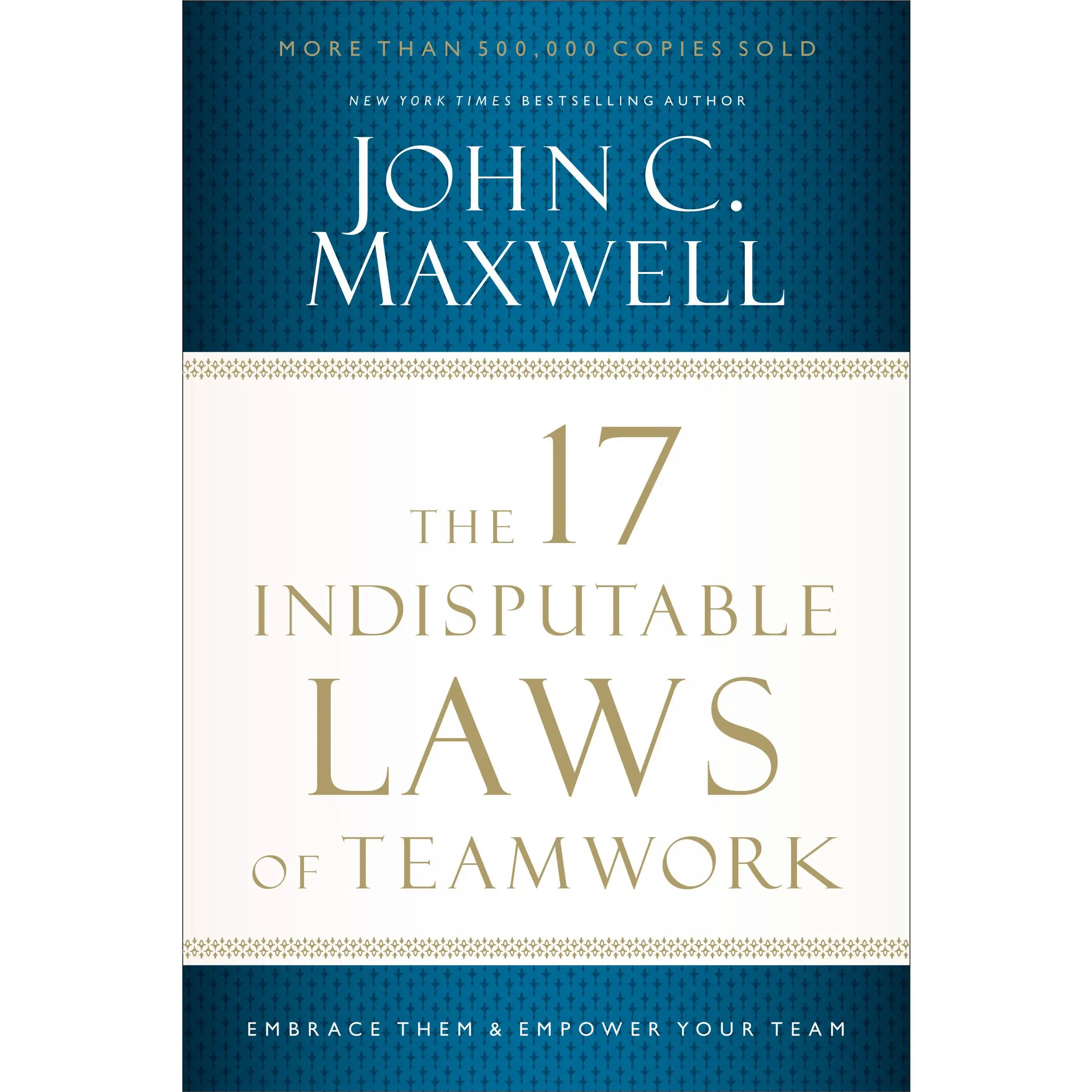 The 17 Indisputable Laws of Teamwork: Embrace Them and Empower Your Team by John C. Maxwell [Paperback Book]