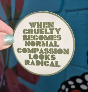 When Cruelty Becomes Normal Compassion Looks Radical Sticker