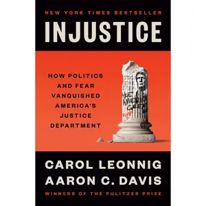 Injustice: How Politics and Fear Vanquished America's Justice Department -- Carol Leonnig - Hardcover