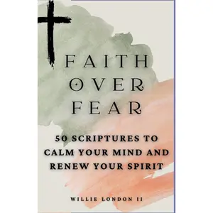 Faith Over Fear: 50 Scriptures to Calm Your Mind and Renew Your Spirit