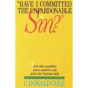 USED-Have I Committed the Unpardonable Sin? And other Questions You've Wanted to Ask About the Christian Faith by C. Donald Cole (Paperback)