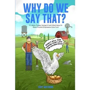 USED-Why Do We Say That? 101 Idioms, Phrases, Sayings & Facts! A Brief History On Where Proverbs & Expressions Come From! by Scott Matthews (Paperback)