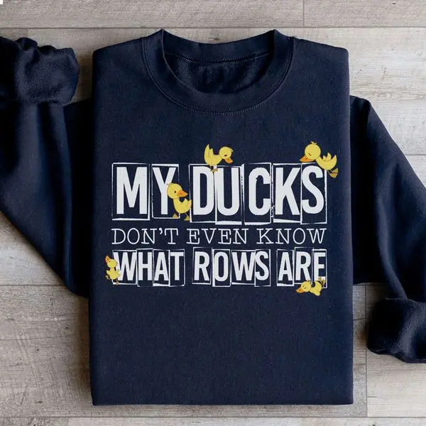 My Ducks Don't Even Know What Rows Are Sweater