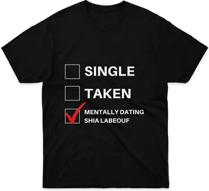 100% cotton Unisex Mens Womens Tshirt Single Taken Mentally Dating Shia LaBeouf Shirts for Men Women Dad Perfect Funny