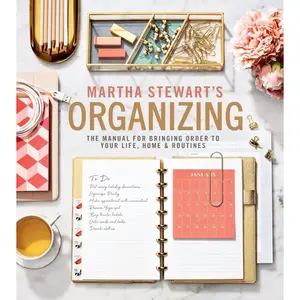 Martha Stewart's Organizing: The Manual for Bringing Order to Your Life, Home & Routines – Practical Room-by-Room Strategies, Seasonal Projects, and Decluttering Solutions