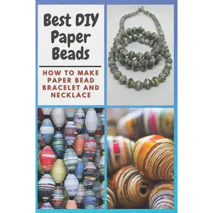 Best DIY Paper Beads: How to Make Paper Bead Bracelet and Necklace Paperback – March 30, 2021