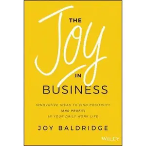 USED-The Joy in Business: Innovative Ideas to Find Positivity (and Profit) in Your Daily Work Life by Baldridge, Joy J. D. (Hardcover)