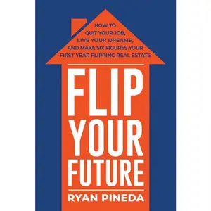 USED-Flip Your Future: How to Quit Your Job, Live Your Dreams, and Make Six Figures Your First Year Flipping Real Estate by Pineda, Ryan (Paperback)