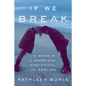 USED-If We Break: A Memoir of Marriage, Addiction, and Healing by Buhle, Kathleen (Hardcover)