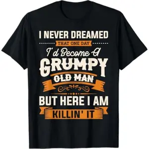 [100% Cotton] Summer T Shirts Mens I Never Dreamed That I'D Become A Grumpy Old Man Grandpa Short Sleeve T-Shirt T-Shirt For Men And Women